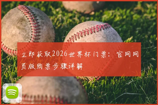 立即获取2026世界杯门票：官网网页版购票步骤详解